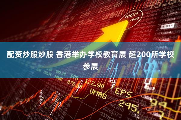 配资炒股炒股 香港举办学校教育展 超200所学校参展